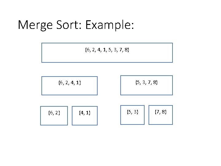 Merge Sort: Example: {6, 2, 4, 1, 5, 3, 7, 8} {1, 2, 3, Merge Sort: Example: {6, 2, 4, 1, 5, 3, 7, 8} {1, 2, 3,