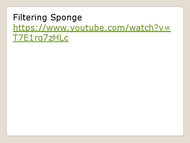 Filtering Sponge https: //www. youtube. com/watch? v= T 7 E 1 rq 7 z.