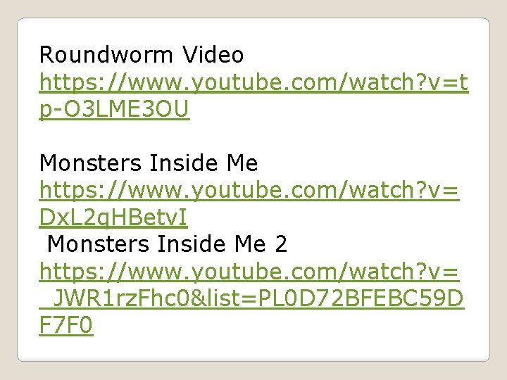 Roundworm Video https: //www. youtube. com/watch? v=t p-O 3 LME 3 OU Monsters Inside