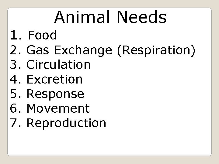 Animal Needs 1. Food 2. 3. 4. 5. 6. 7. Gas Exchange (Respiration) Circulation