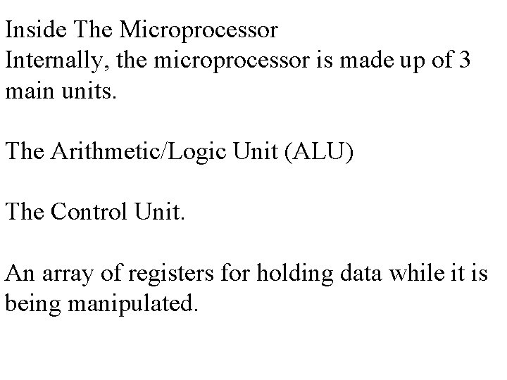 Inside The Microprocessor Internally, the microprocessor is made up of 3 main units. The