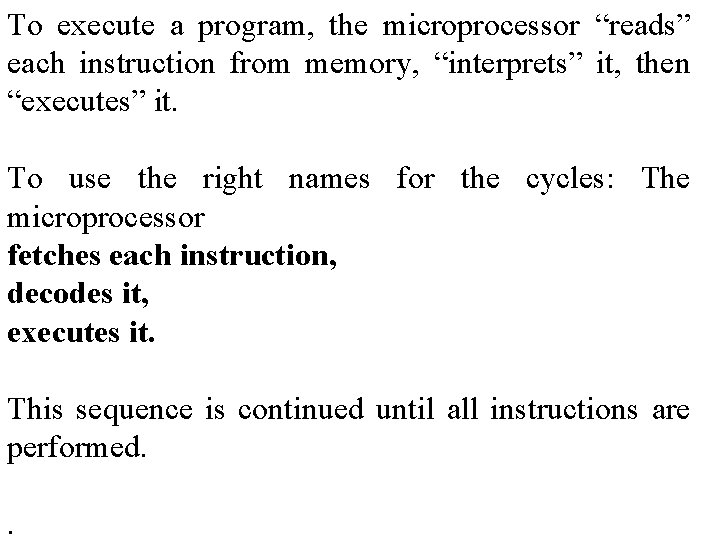 To execute a program, the microprocessor “reads” each instruction from memory, “interprets” it, then