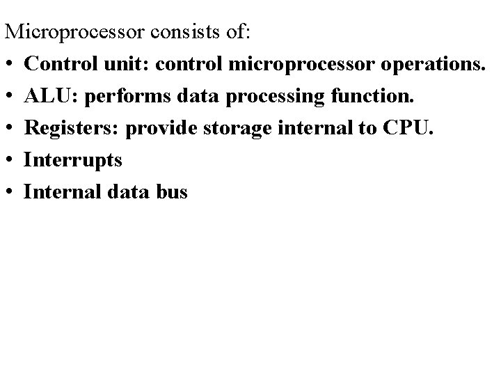 Microprocessor consists of: • Control unit: control microprocessor operations. • ALU: performs data processing