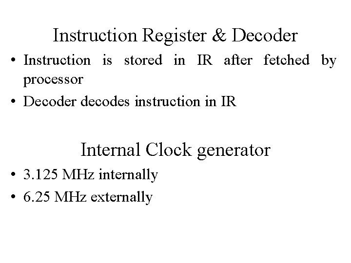 Instruction Register & Decoder • Instruction is stored in IR after fetched by processor