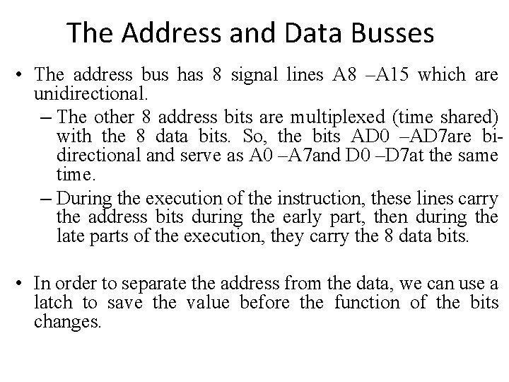 The Address and Data Busses • The address bus has 8 signal lines A