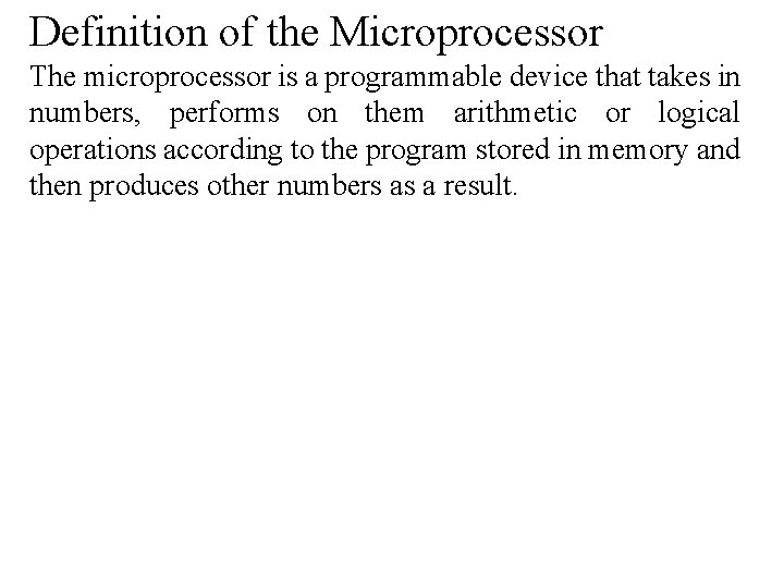 Definition of the Microprocessor The microprocessor is a programmable device that takes in numbers,