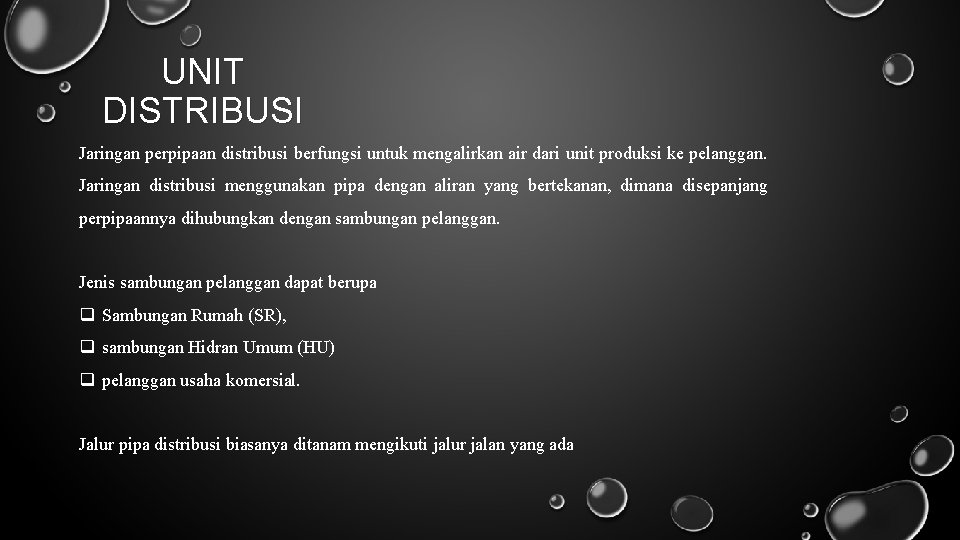 UNIT DISTRIBUSI Jaringan perpipaan distribusi berfungsi untuk mengalirkan air dari unit produksi ke pelanggan.