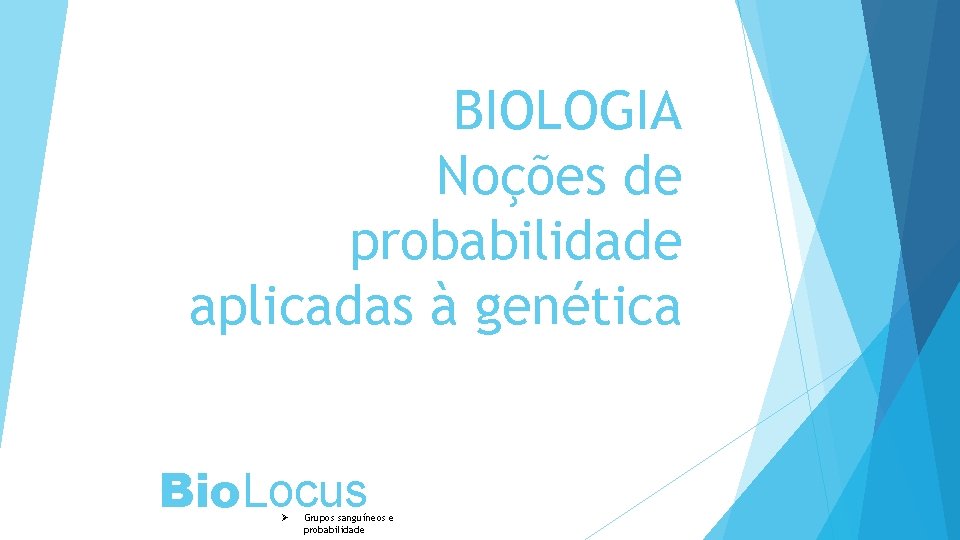 BIOLOGIA Noções de probabilidade aplicadas à genética Bio. Locus Ø Grupos sanguíneos e probabilidade