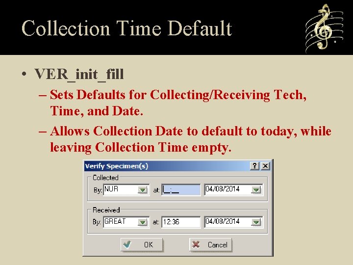 Collection Time Default • VER_init_fill – Sets Defaults for Collecting/Receiving Tech, Time, and Date.