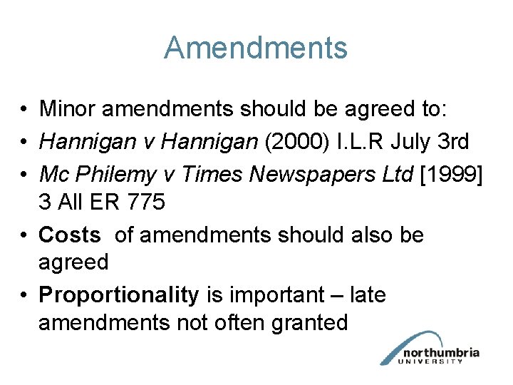 Amendments • Minor amendments should be agreed to: • Hannigan v Hannigan (2000) I.