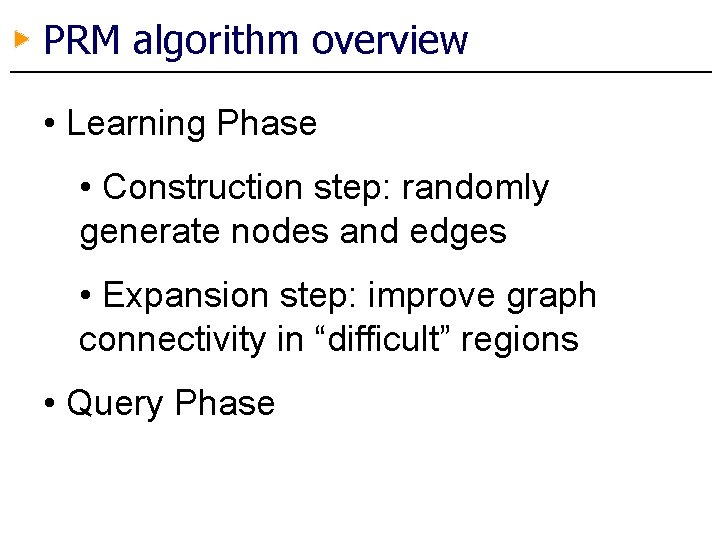 PRM algorithm overview • Learning Phase • Construction step: randomly generate nodes and edges