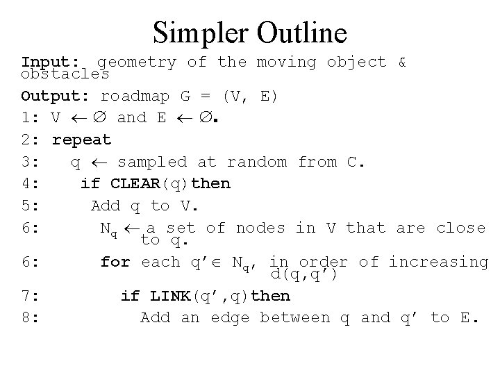 Simpler Outline Input: geometry of the moving object & obstacles Output: roadmap G =