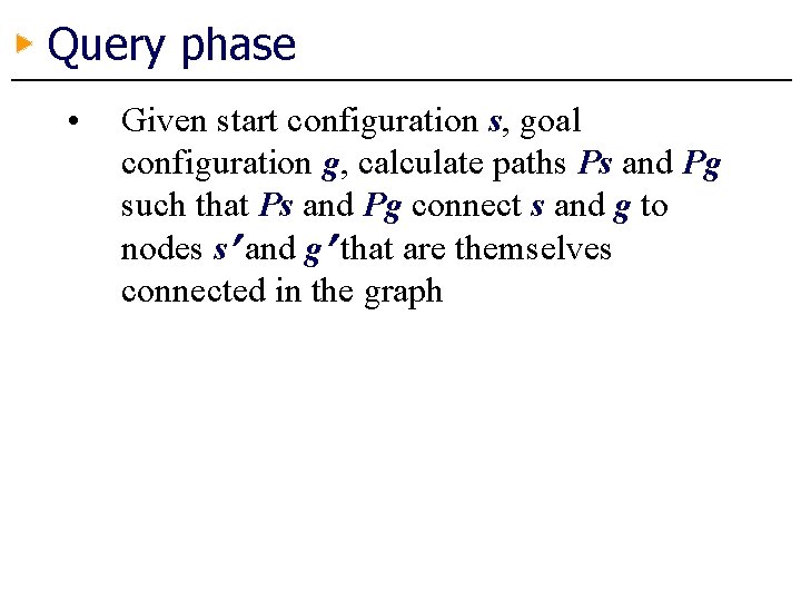 Query phase • Given start configuration s, goal configuration g, calculate paths Ps and