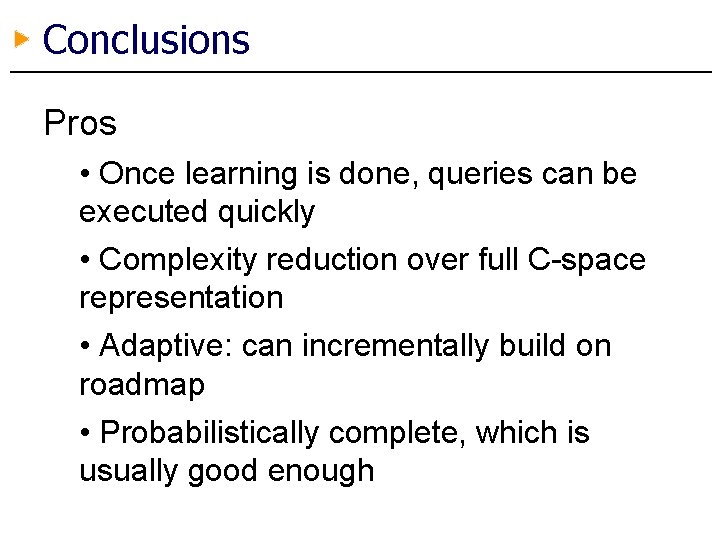 Conclusions Pros • Once learning is done, queries can be executed quickly • Complexity