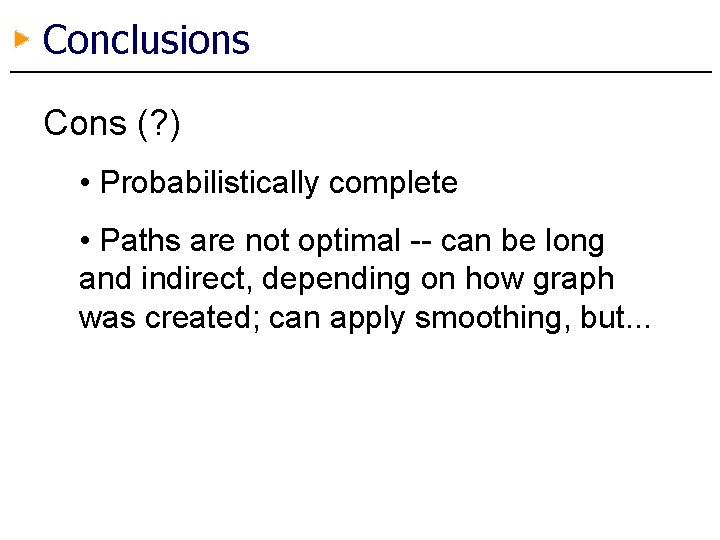 Conclusions Cons (? ) • Probabilistically complete • Paths are not optimal -- can