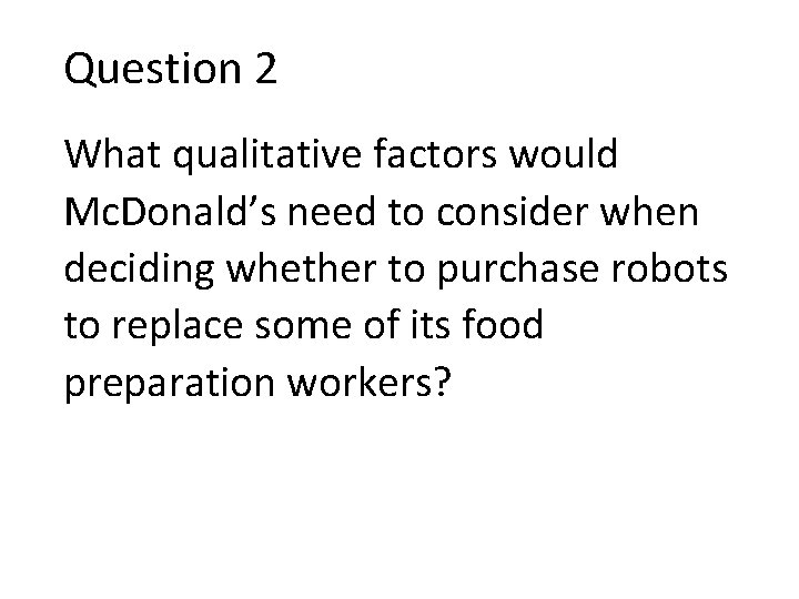 Question 2 What qualitative factors would Mc. Donald’s need to consider when deciding whether