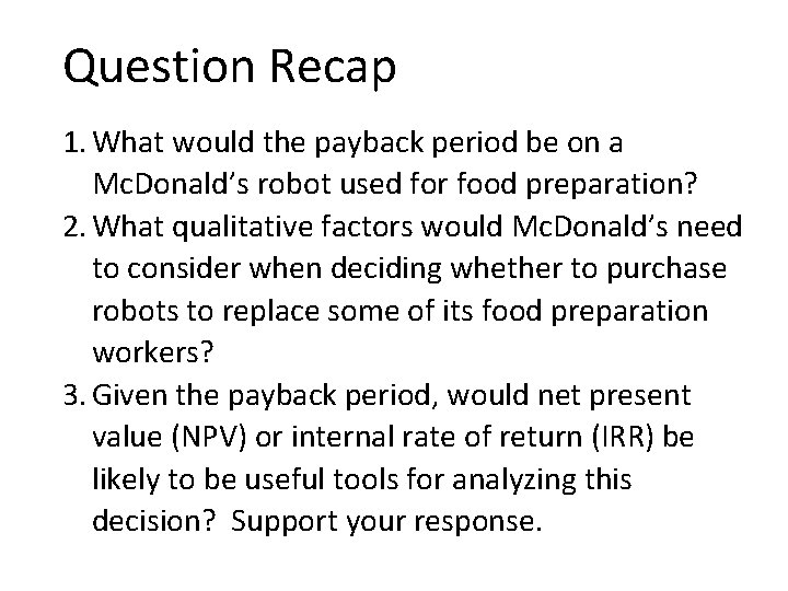 Question Recap 1. What would the payback period be on a Mc. Donald’s robot