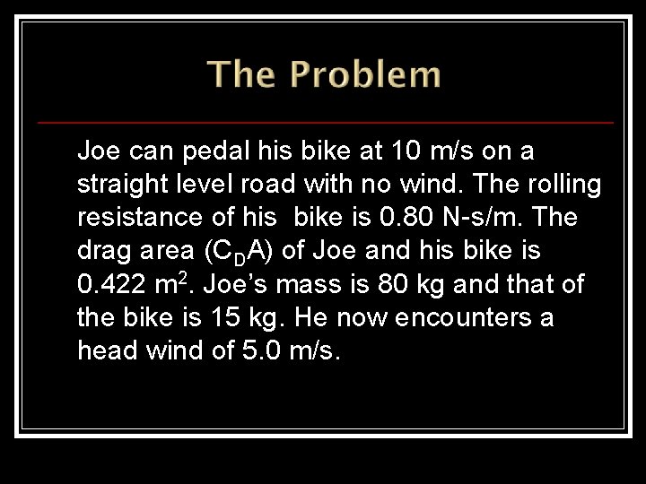 Joe can pedal his bike at 10 m/s on a straight level road with