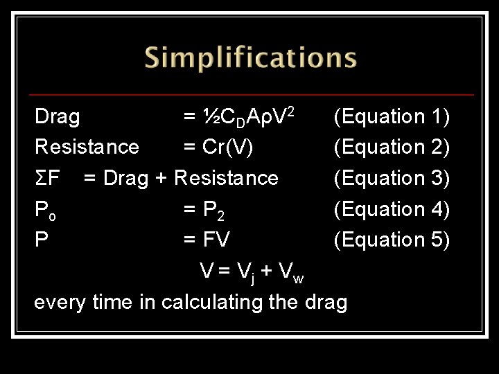 Drag = ½CDAρV 2 (Equation 1) Resistance = Cr(V) (Equation 2) ΣF = Drag