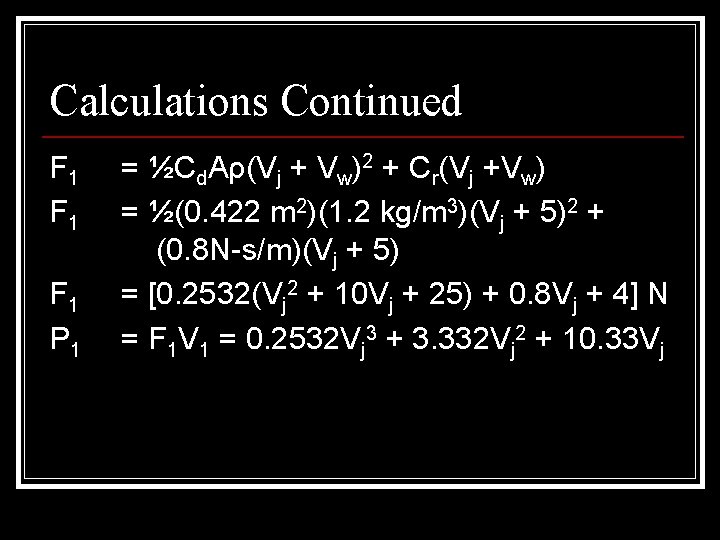 Calculations Continued F 1 F 1 P 1 = ½Cd. Aρ(Vj + Vw)2 +