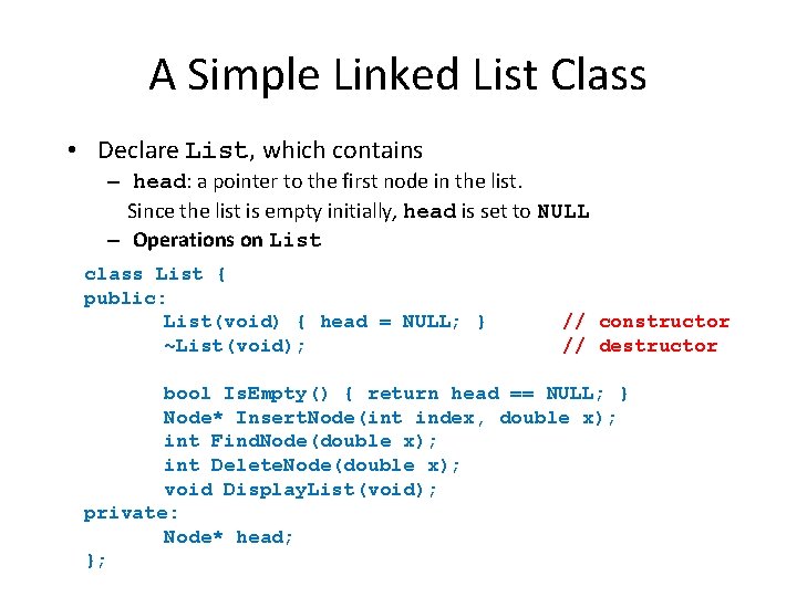 A Simple Linked List Class • Declare List, which contains – head: a pointer