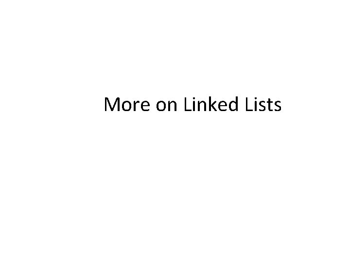 More on Linked Lists 