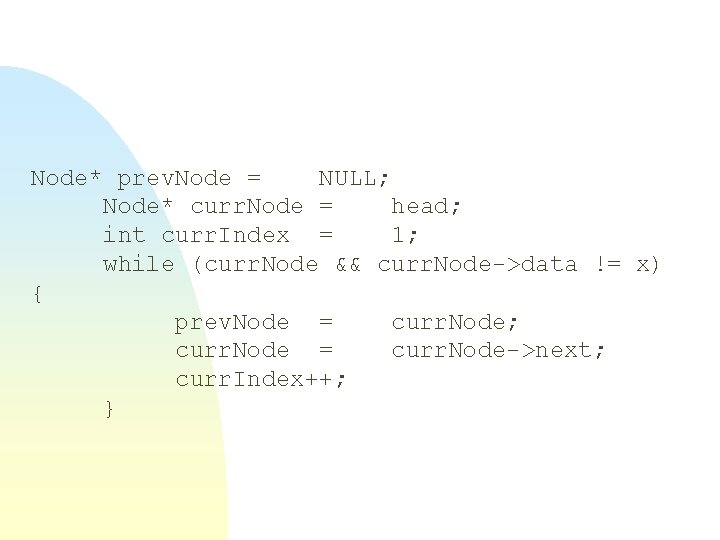 Node* prev. Node = NULL; Node* curr. Node = head; int curr. Index =