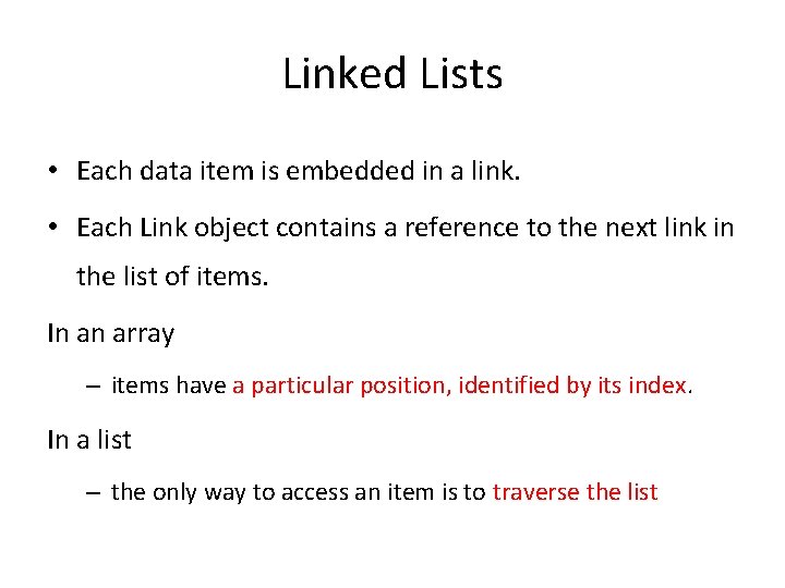 Linked Lists • Each data item is embedded in a link. • Each Link