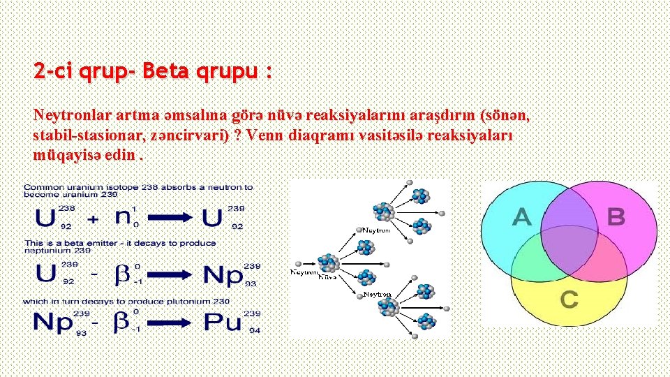 2 -ci qrup- Beta qrupu : Neytronlar artma əmsalına görə nüvə reaksiyalarını araşdırın (sönən,