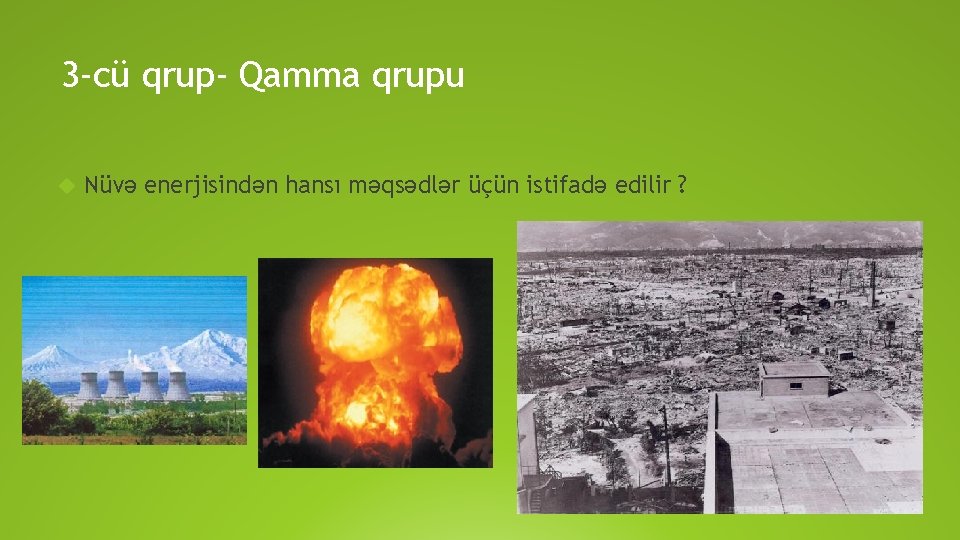 3 -cü qrup- Qamma qrupu Nüvə enerjisindən hansı məqsədlər üçün istifadə edilir ? 