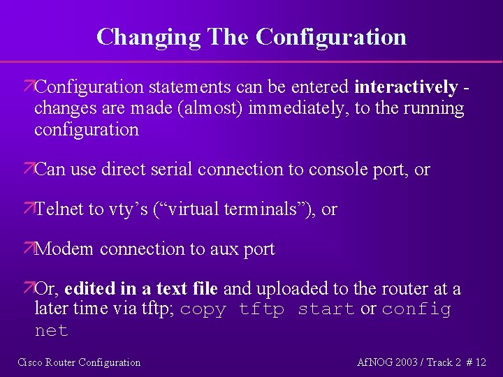 Changing The Configuration äConfiguration statements can be entered interactively changes are made (almost) immediately,