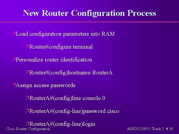 New Router Configuration Process äLoad configuration parameters into RAM äRouter#configure terminal äPersonalize router identification