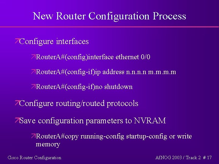 New Router Configuration Process äConfigure interfaces äRouter. A#(config)interface ethernet 0/0 äRouter. A#(config-if)ip address n.