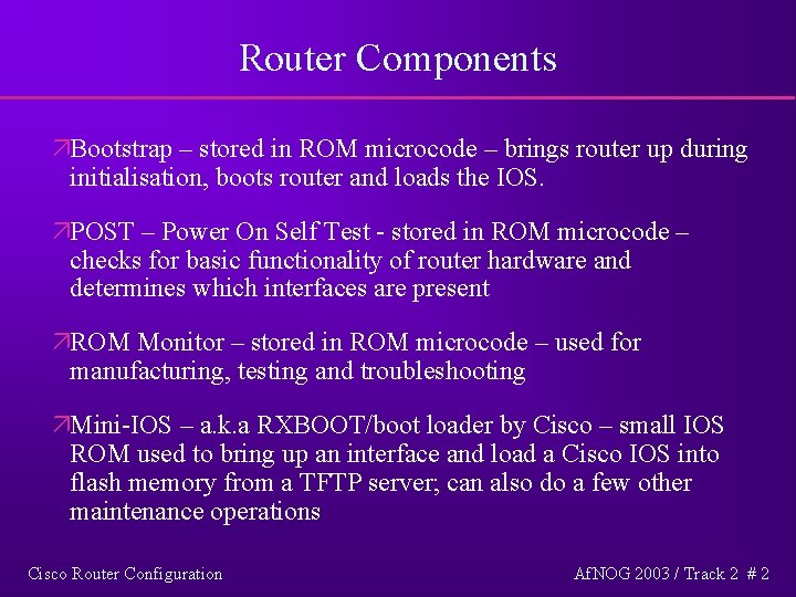 Router Components äBootstrap – stored in ROM microcode – brings router up during initialisation,