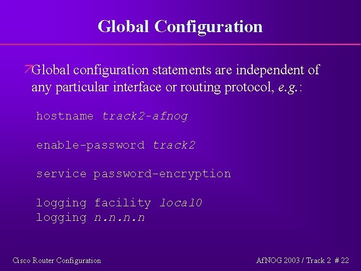 Global Configuration äGlobal configuration statements are independent of any particular interface or routing protocol,