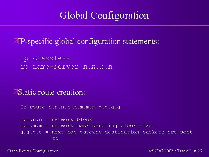 Global Configuration äIP-specific global configuration statements: ip classless ip name-server n. n äStatic route