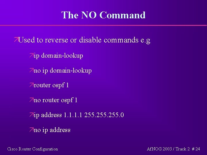 The NO Command äUsed to reverse or disable commands e. g äip domain-lookup äno