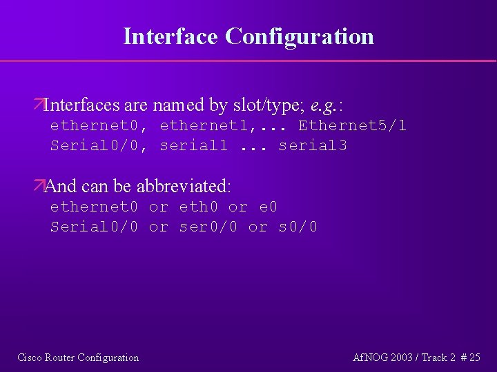 Interface Configuration äInterfaces are named by slot/type; e. g. : ethernet 0, ethernet 1,