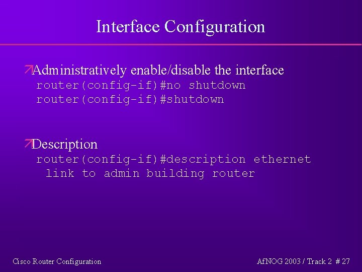 Interface Configuration äAdministratively enable/disable the interface router(config-if)#no shutdown router(config-if)#shutdown äDescription router(config-if)#description ethernet link to