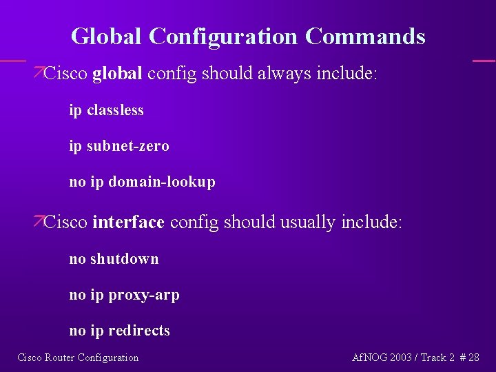 Global Configuration Commands äCisco global config should always include: ip classless ip subnet-zero no