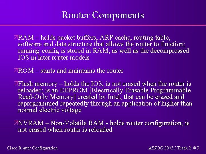 Router Components äRAM – holds packet buffers, ARP cache, routing table, software and data