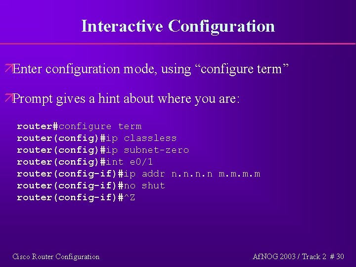 Interactive Configuration äEnter configuration mode, using “configure term” äPrompt gives a hint about where