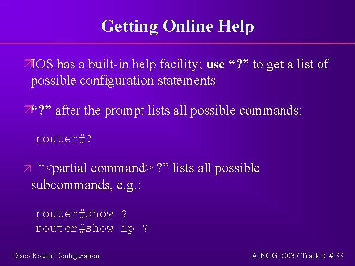 Getting Online Help äIOS has a built-in help facility; use “? ” to get