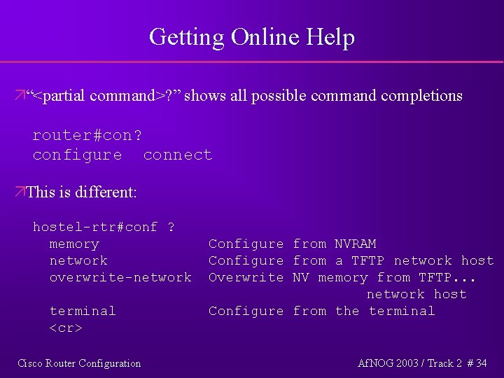 Getting Online Help ä“<partial command>? ” shows all possible command completions router#con? configure connect