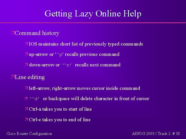 Getting Lazy Online Help äCommand history ä IOS maintains short list of previously typed