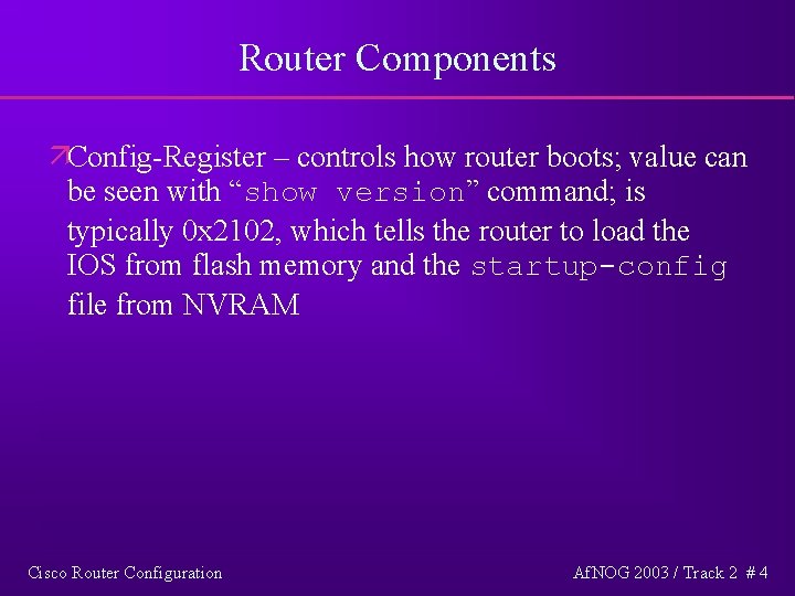 Router Components äConfig-Register – controls how router boots; value can be seen with “show