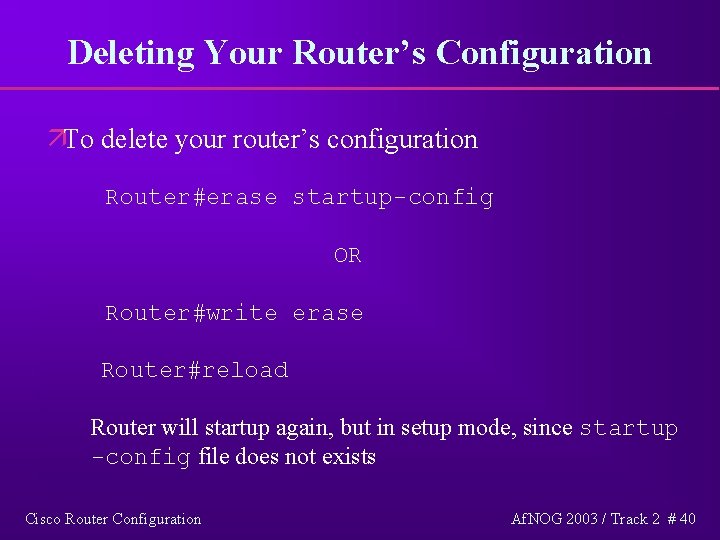 Deleting Your Router’s Configuration äTo delete your router’s configuration Router#erase startup-config OR Router#write erase