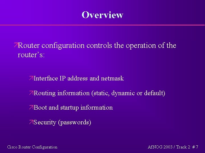 Overview äRouter configuration controls the operation of the router’s: äInterface IP address and netmask