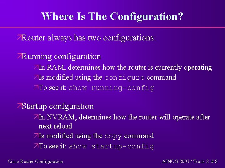 Where Is The Configuration? äRouter always has two configurations: äRunning configuration äIn RAM, determines