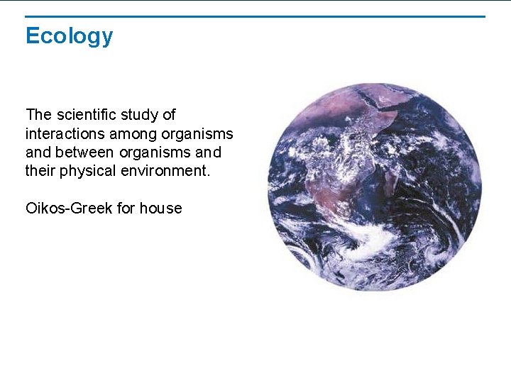 Ecology The scientific study of interactions among organisms and between organisms and their physical